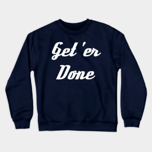 Get 'Er Done Crewneck Sweatshirt